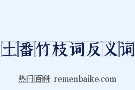 土番竹枝词反义词是什么意思的图片